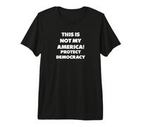 This is not My America!, Democracy, Protest Premium T-Shirt