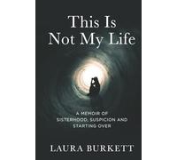 This Is Not My Life: A Memoir of Sisterhood, Suspicion and Starting Over