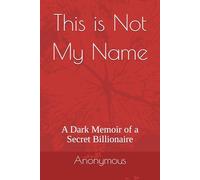 This is Not My Name: A Dark Memoir of a Secret Billionaire