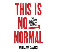 This is Not Normal: The Collapse of Liberal Britain