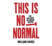 This is Not Normal : The Collapse of Liberal Britain