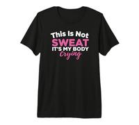 This is Not Sweat It's My Body Crying Workout Gym Humor Premium T-Shirt