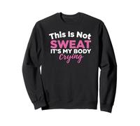 This Is Not Sweat It's My Body Crying Workout Gym Humor Sweatshirt