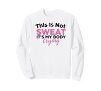This Is Not Sweat It's My Body Crying Workout Gym Humor Sweatshirt