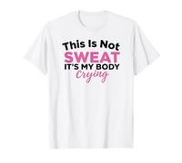 This is Not Sweat It's My Body Crying Workout Gym Humor T-Shirt