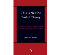 This is Not the End of Theory : Critical Perspectives on the Humanities in Dark Times