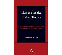 This is Not the End of Theory: Critical Perspectives on the Humanities in Dark Times (Anthem symploke Studies in Theory, 1)