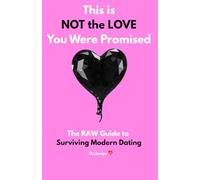 This is NOT the LOVE You Were Promised: The NO BS Guide to Surviving Modern Dating