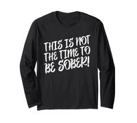 This is Not The Time to Be Sober Funny Drinking Statement Long Sleeve T-Shirt