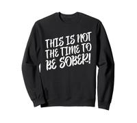 This Is Not The Time To Be Sober Funny Drinking Statement Sweatshirt