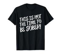 This is Not The Time to Be Sober Funny Drinking Statement T-Shirt