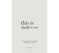 This is not the truth: A Journal to Rewire the Beliefs That Keep You Small