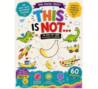 This Is NOT... Turn Simple Shapes into Amazing Creations: A Creative Drawing & Imagination Book for Kids Ages +4 | Transform Everyday Shapes into 60 Fun Drawings