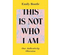This Is Not Who I Am: Our Authenticity Obsession
