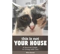 This Is Not Your House: A Survival Guide to Living with Cats