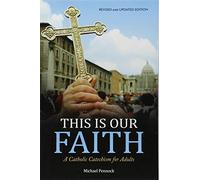 This Is Our Faith: A Catholic Catechism for Adults