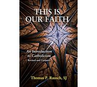 This Is Our Faith: An Introduction to Catholicism