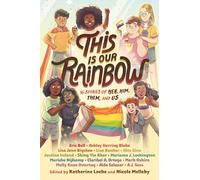 This Is Our Rainbow: 16 Stories of Her, Him, Them, and Us