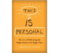 This Is Personal : The Art of Delivering the Right Email at the Right Time