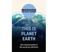 This is Planet Earth: Your ultimate guide to the world we call home (New Scientist Instant Expert)