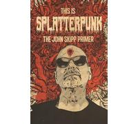 This Is Splatterpunk: The John Skipp Primer