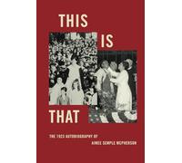 This Is That: The 1923 Autobiography of Aimee Semple McPherson (Illustrated)