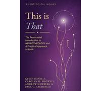 This is That: The Pentecostal Introduction to NeuroTHEOLOGY and A Practical Approach to Faith