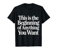 This is The Beginning of Anything You Want |- T-Shirt