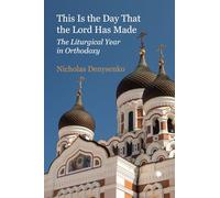 This Is the Day that the Lord Has Made: The Liturgical Year in Orthodoxy