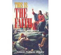 This is the Faith: A Complete Explanation of the Catholic Faith