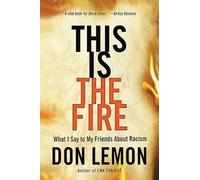 This Is the Fire: What I Say to My Friends About Racism