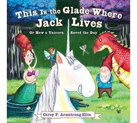 This Is the Glade Where Jack Lives: Or How a Unicorn Saved the Day