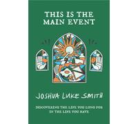 This is the Main Event : Discovering the Life You Long for in the Life You Have