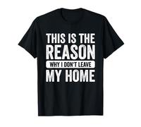 This Is The Reason Why I Dont Leave My Home T-Shirt