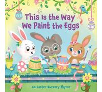 This Is the Way We Paint the Eggs: An Easter Nursery Rhyme