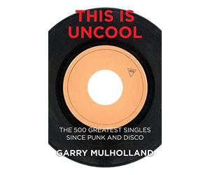 This is Uncool: The 500 Greatest Singles Since Punk and Disco