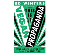 This Is Vegan Propaganda: (And Other Lies the Meat Industry Tells You)