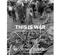 This is War: A Decade of Conflict: Photographs