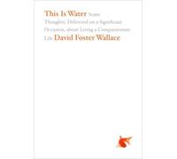This Is Water: Some Thoughts. Delivered on a Significant Occasion. about Living a Compassionate Life (Hardcover)