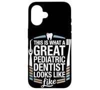 This Is What A Great Pediatric Dentist Looks Like Case for iPhone 16