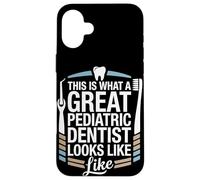 This Is What A Great Pediatric Dentist Looks Like Case for iPhone 16 Plus