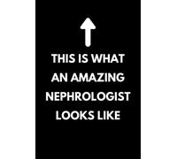 This Is What An Amazing Nephrologist Looks Like: Funny Nephrology Notebook With Lined Pages, A Great Appreciation Gift Idea For Nephrologists
