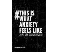 #This Is What Anxiety Feels Like: When You Think Everyone Hates You And So Much More