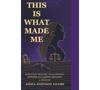 This Is What Made Me: Surviving Trauma, Challenging Systems, and Claiming Healing