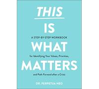 This Is What Matters: A Step-by-Step Workbook for Identifying Your Values, Priorities, and Path Forward after a Crisis
