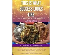 THIS IS WHAT SUCCESS LOOKS LIKE: A manual for young athletes