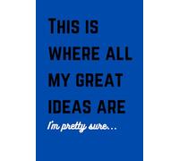 This is where all my Great Ideas Are: A funny or maybe a serious notebook to keep all your great ideas in one place