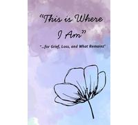 This is Where I Am: “…for Grief, Loss, and What Remains”