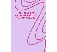 This Is Where I Create The Life Of My Dreams: Aesthetic Blank Notebook For Journaling, Manifestation And Creating Your Dream Life