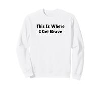 This Is Where I Get Brave Motivational Quote Design Sweatshirt
